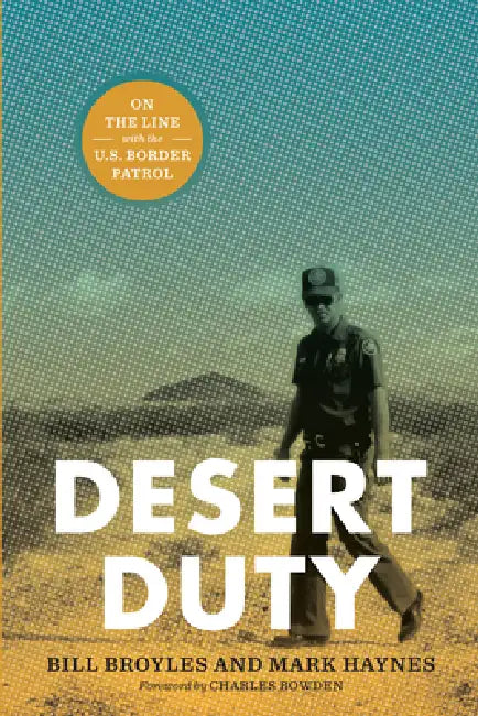Desert Duty: On the Line with the U.S. Border Patrol by Bill Broyles