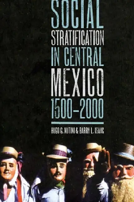 Social Stratification in Central Mexico, 1500-2000 by Hugo G. Nutini, Barry L. Isaac