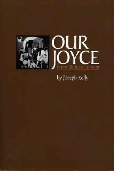 Our Joyce: From Outcast to Icon by Joseph Kelly