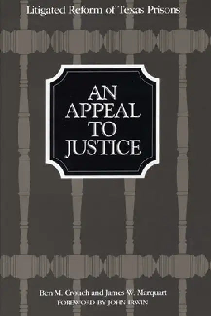 An Appeal to Justice: Litigated Reform of Texas Prisons by Ben M. Crouch, James W. Marquart