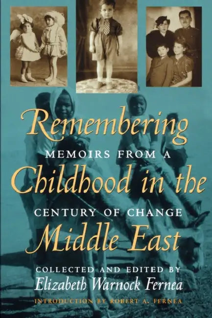 Remembering Childhood in the Middle East: Memoirs from a Century of Change by Elizabeth Warnock Fernea, Robert a. Fernea