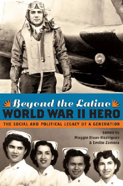 Beyond the Latino World War II Hero: The Social and Political Legacy of a Generation by Maggie Rivas-Rodríguez, Emilio Zamora
