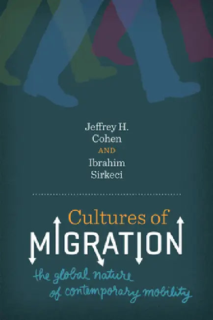 Cultures of Migration: The Global Nature of Contemporary Mobility by Jeffrey H. Cohen