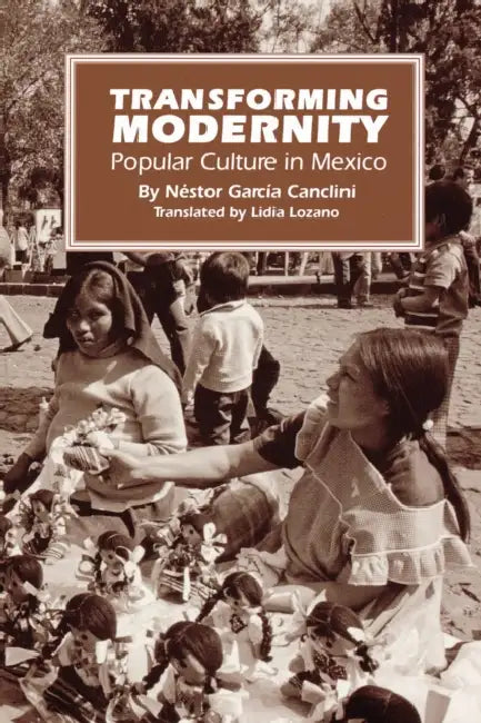 Transforming Modernity: Popular Culture in Mexico by Néstor García Canclini