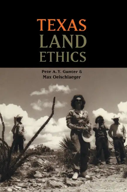 Texas Land Ethics by Pete A. y. Gunter, Max Oelschlaeger, Sharon Stewart