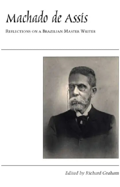 Machado de Assis: Reflections on a Brazilian Master Writer by Richard Graham