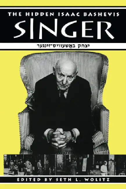 The Hidden Isaac Bashevis Singer by Seth L. Wolitz
