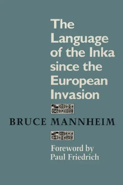 The Language of the Inka Since the European Invasion by Bruce Mannheim