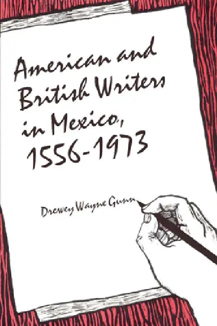 American and British Writers in Mexico, 1556-1973 by Drewey Wayne Gunn