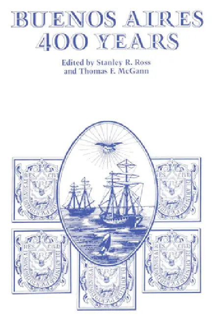 Buenos Aires: 400 Years by Stanley R. Ross, Thomas F. McGann