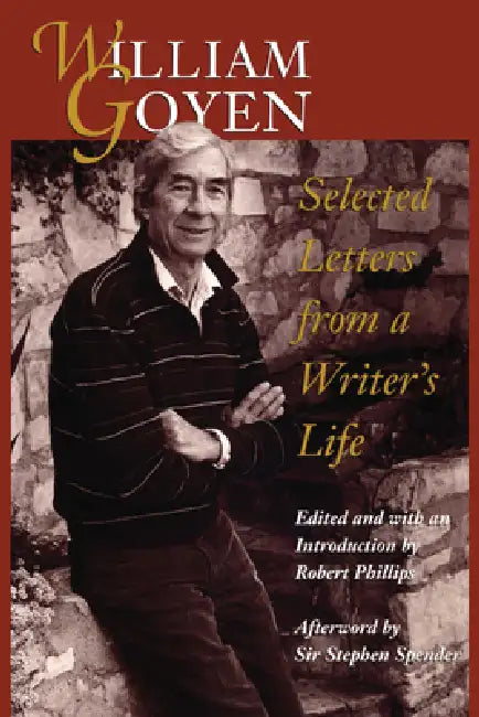 William Goyen: Selected Letters from a Writer's Life by William Goyen, Robert Phillips, Sir Stephen Spender