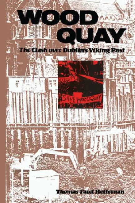 Wood Quay: The Clash over Dublin's Viking Past by Thomas F. Heffernan