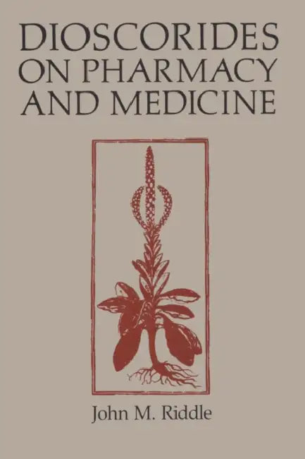 Dioscorides on Pharmacy and Medicine by John M. Riddle