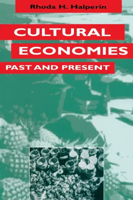 Cultural Economies Past and Present by Rhoda H. Halperin