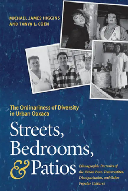 Streets, Bedrooms, and Patios: The Ordinariness of Diversity in Urban Oaxaca by Michael James Higgins
