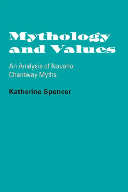 Mythology and Values: An Analysis of Navaho Chantway Myths by Katherine Spencer