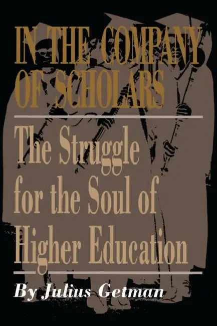 In the Company of Scholars: The Struggle for the Soul of Higher Education by Julius Getman