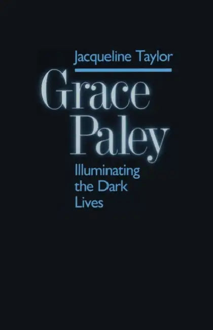 Grace Paley: Illuminating Dark Lives by Jacqueline Taylor