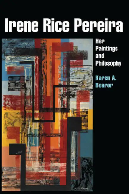 Irene Rice Pereira: Her Paintings and Philosophy by Karen A. Bearor