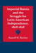 Imperial Russia and the Struggle for Latin American Independence, 1808-1828 by Russell H. Bartley