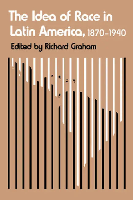 The Idea of Race in Latin America, 1870-1940 by Richard Graham