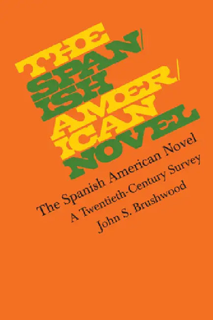 The Spanish American Novel: A Twentieth-Century Survey by John S. Brushwood