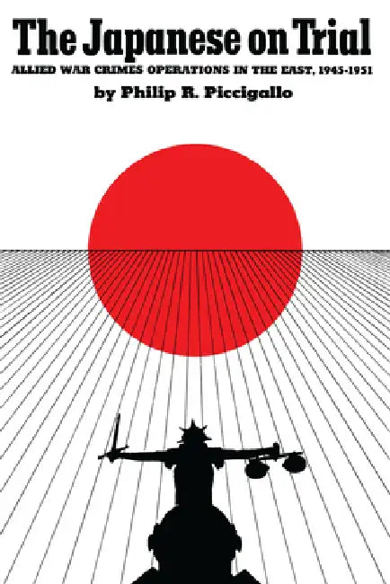 The Japanese On Trial: Allied War Crimes Operations in the East, 1945-1951 by Philip R. Piccigallo