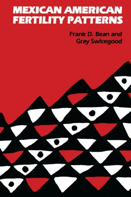 Mexican American Fertility Patterns by Frank D. Bean, Gray Swicegood