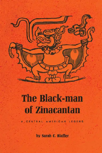 The Black-Man of Zinacantan: A Central American Legend by Sarah C. Blaffer