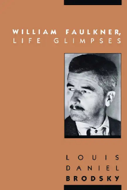 William Faulkner, Life Glimpses by Louis Daniel Brodsky
