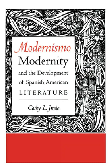 Modernismo, Modernity and the Development of Spanish American Literature by Cathy L. Jrade