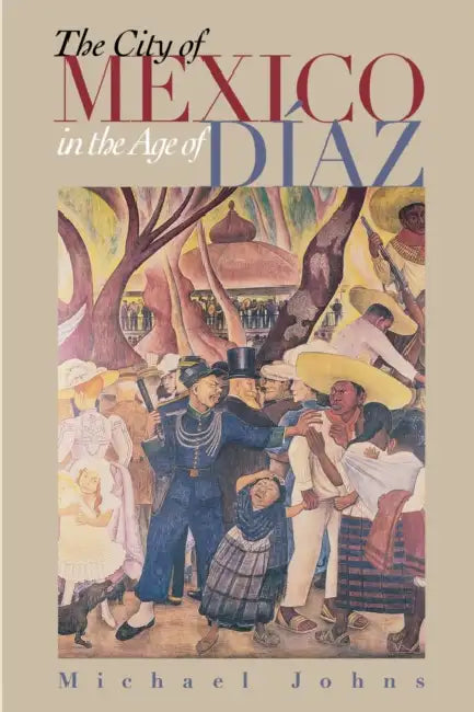The City of Mexico in the Age of Díaz by Michael Johns