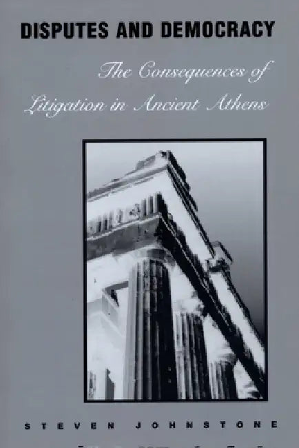 Disputes and Democracy: The Consequences of Litigation in Ancient Athens by Steven Johnstone