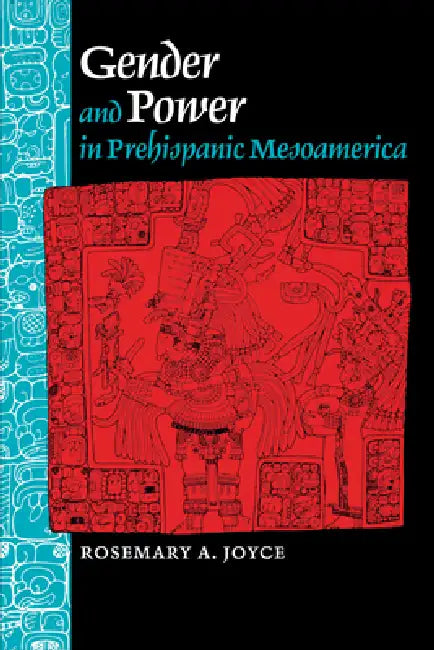 Gender and Power in Prehispanic Mesoamerica by Rosemary a. Joyce