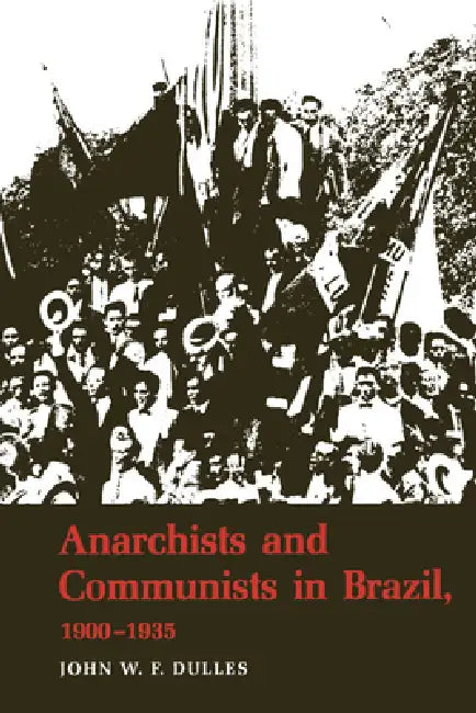 Anarchists and Communists in Brazil, 1900-1935 by John W. F. Dulles