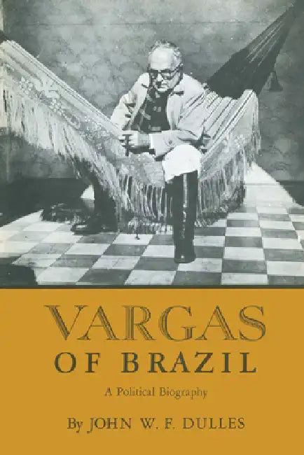 Vargas of Brazil: A Political Biography by John W. F. Dulles