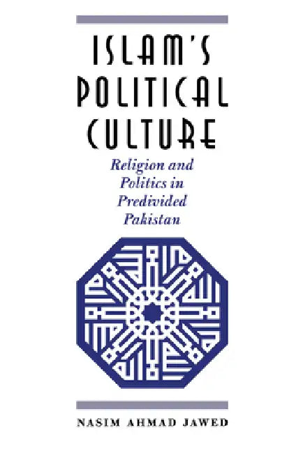 Islam's Political Culture: Religion and Politics in Predivided Pakistan by Nasim Ahmad Jawed