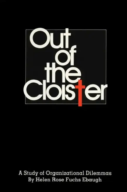 Out of the Cloister: A Study of Organizational Dilemmas by Helen Rose Fuchs Ebaugh