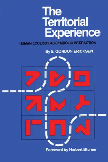 The Territorial Experience: Human Ecology as Symbolic Interaction by E. Gordon Ericksen