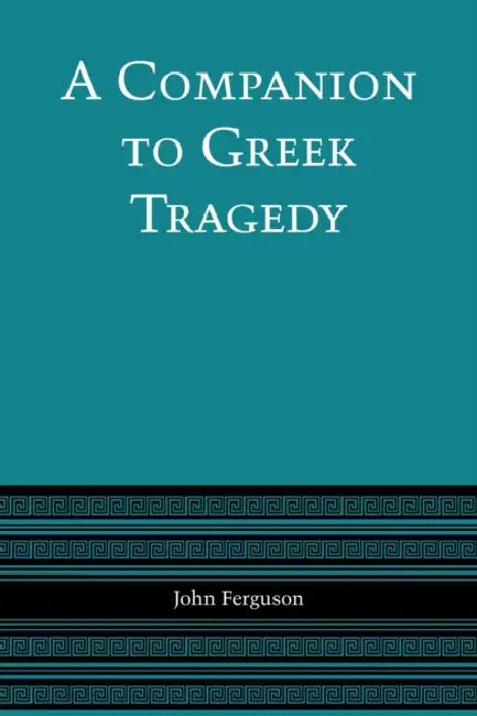 A Companion to Greek Tragedy by John Ferguson