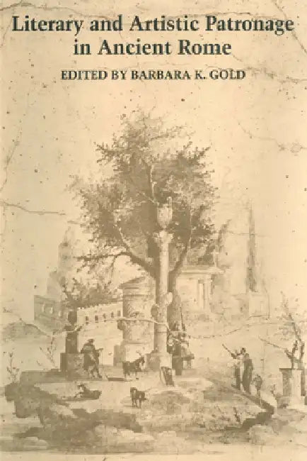 Literary and Artistic Patronage in Ancient Rome by Barbara K. Gold
