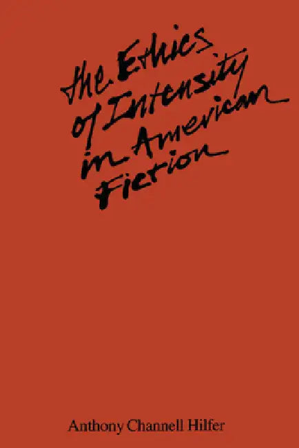 The Ethics of Intensity in American Fiction by Tony Hilfer