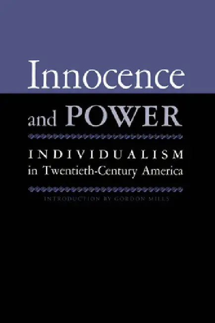 Innocence And Power: Individualism in Twentieth-century America by Gordon H. Mills