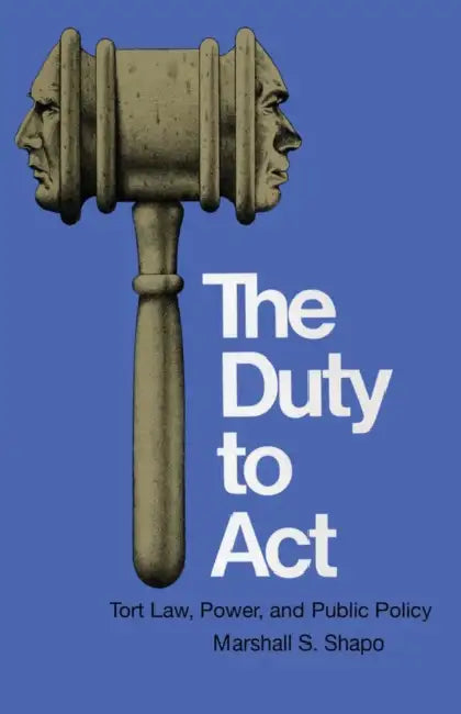 The Duty to Act: Tort Law, Power, and Public Policy by Marshall S. Shapo