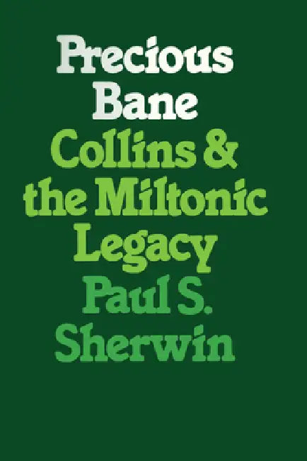 Precious Bane: Collins and the Miltonic Legacy by Paul S. Sherwin
