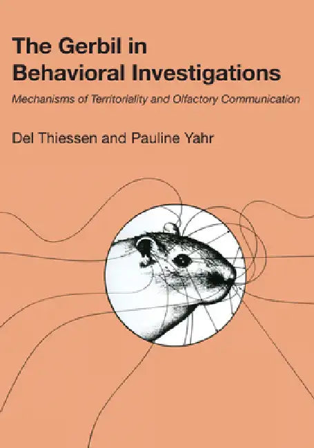 The Gerbil in Behavioral Investigations: Mechanisms of Territoriality and Olfactory Communication by Del Thiessen