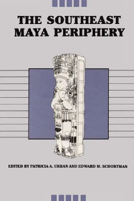 The Southeast Maya Periphery by Patricia a. Urban