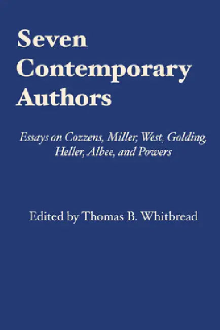 Seven Contemporary Authors: Essays on Cozzens, Miller, West, Golding, Heller, Albee, and Powers by Thomas B. Whitbread