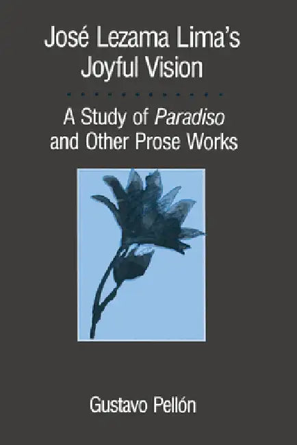 José Lezama Lima's Joyful Vision: A Study of Paradiso and Other Prose Works by Gustavo Pellón