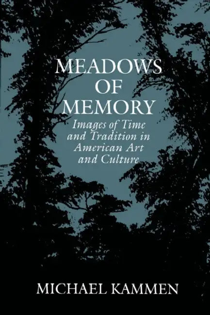 Meadows of Memory: Images of Time and Tradition in American Art and Culture by Michael Kammen